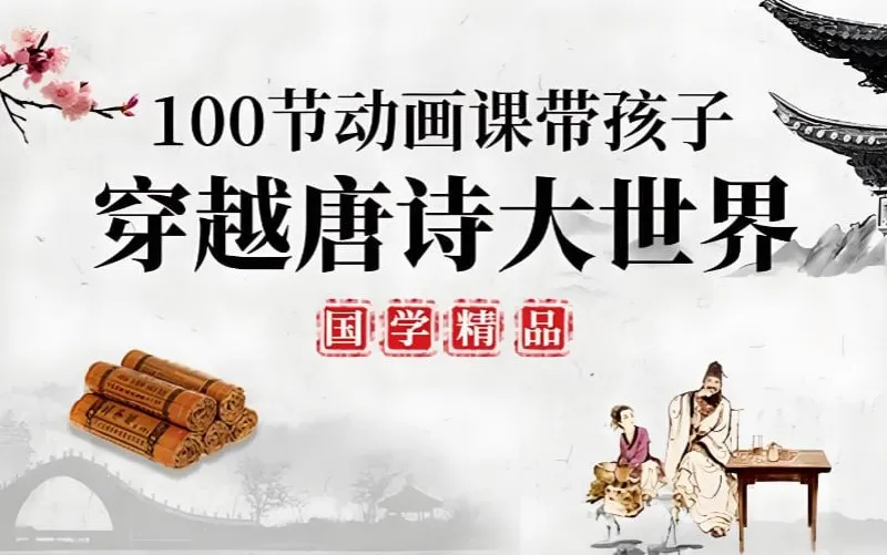 100堂动画课带孩子穿越唐诗大世界，趣味唐诗启蒙系统课程-淘客掘金网